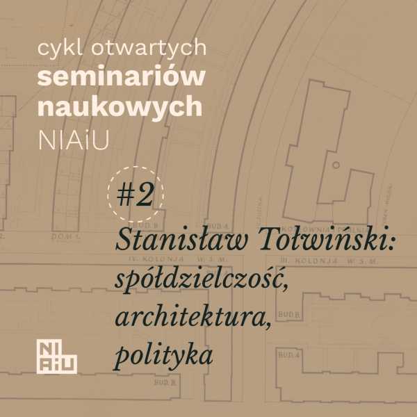 Seminarium NIAiU #2 – Stanisław Tołwiński: spółdzielczość, architektura, polityka