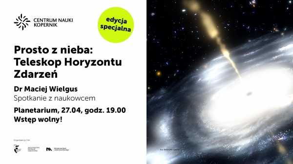 Prosto z nieba: Teleskop Horyzontu Zdarzeń. Spotkanie z dr Maciejem Wielgusem w planetarium Centrum Nauki Kopernik