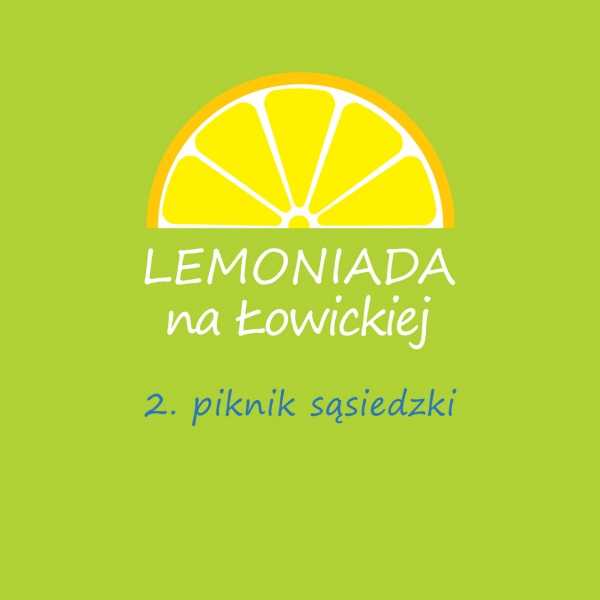 LEMONIADA na ŁOWICKIEJ - 2. PIKNIK SĄSIEDZKI