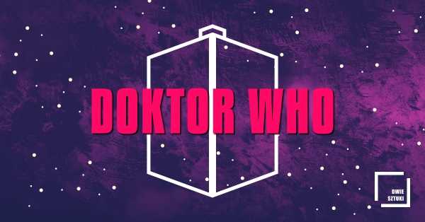 Wakacyjne testowanie: Doktor Who