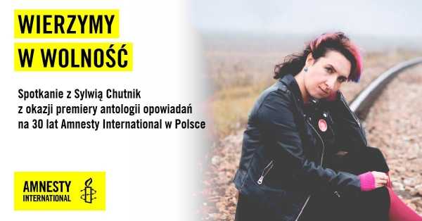 Amnesty International prezentuje: spotkanie z Sylwią Chutnik / "Wierzymy w wolność"