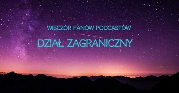 Wieczór Fanów Podcastów #3: Dział Zagraniczny x Kamil Bałuk