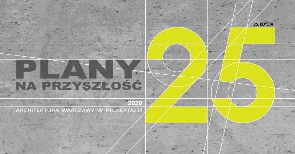 25. wystawa PLANY NA PRZYSZŁOŚĆ. Architektura Warszawy w projektach