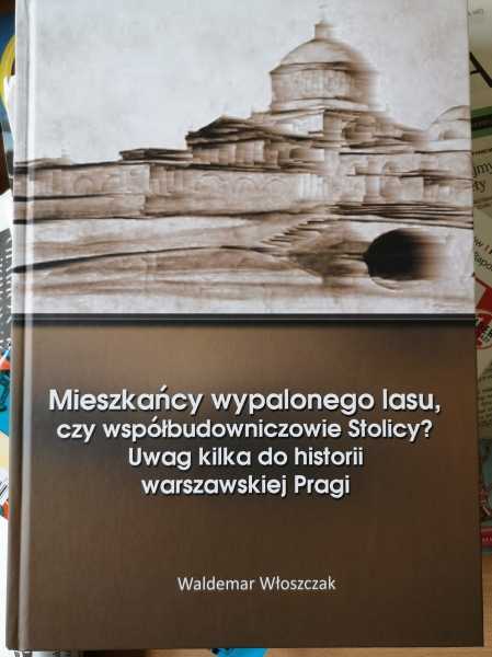 Wieczór autorski Waldemara Włoszczaka: "Mieszkańcy wypalonego lasu, czy współbudowniczowie Stolicy? Uwag kilka do historii warszawskiej Pragi"