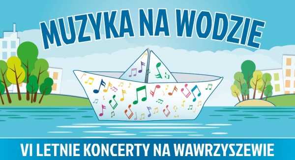 Muzyka na Wodzie. VI Letnie Koncerty na Wawrzyszewie - Przeboje muzyki operetkowo–musicalowej