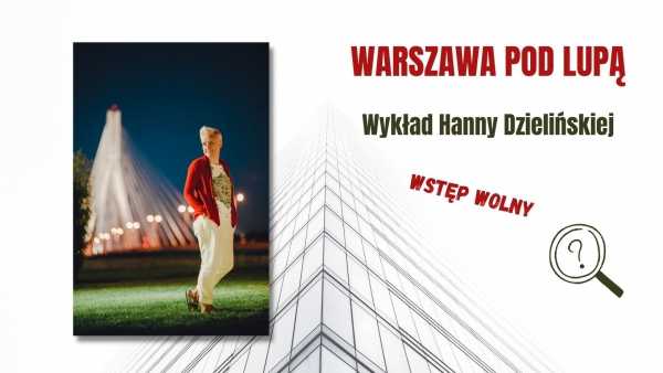 Warszawa pod lupą / wykład Hanny Dzielińskiej