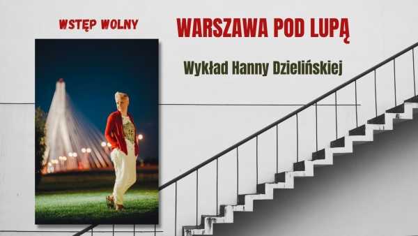 Warszawa pod lupą - wykład Hanny Dzielińskiej