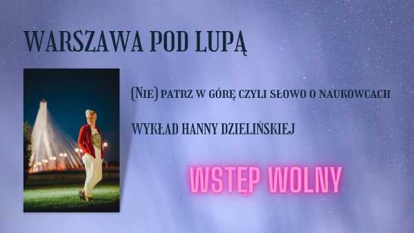 Warszawa pod lupą - wykład Hanny Dzielińskiej o niezwykłych perypetiach polskich naukowców