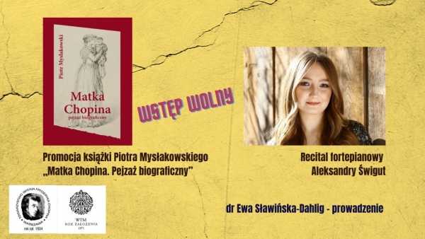 Promocja książki P. Mysłakowskiego „Matka Chopina. Pejzaż biograficzny” / recital fortepianowy A. Świgut