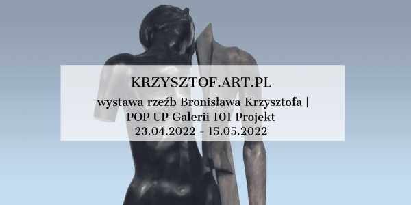 KRZYSZTOF.ART.PL wystawa rzeźb Bronisława Krzysztofa - POP UP Galerii 101 Projekt w Fabryce Norblina (23 kwietnia - 15 maja)