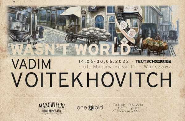 Vadim Voitekhovitch „Wasn’t world” [14 - 30 czerwca]