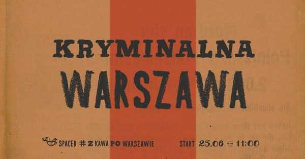 Spacer #zKawaPoWarszawie: Kryminalna Warszawa