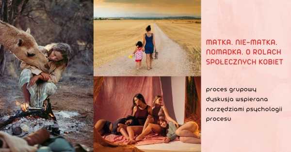 Proces Grupowy: Matka. Nie-Matka. Nomadka. O rolach społecznych kobiet