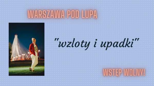 WARSZAWA POD LUPĄ - wykład Hanny Dzielińskiej "Wzloty i upadki"