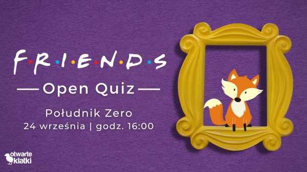 Open Quiz: Friends w Południku Zero