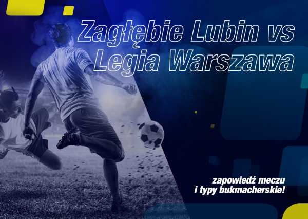 Zagłębie Lubin vs Legia Warszawa – zapowiedź meczu i typy bukmacherskie!