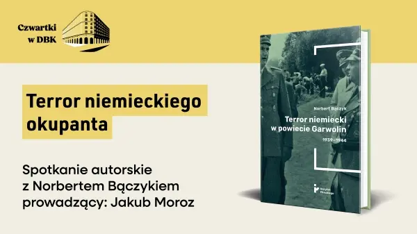 Czwartki w Domu Bez Kantów: Spotkanie z autorem książki „Terror niemiecki w powiecie Garwolin (1939-1944)”.