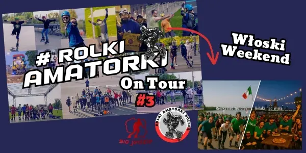 Rolki Amatorki On Tour + Włoski Weekend Sie Jedzie