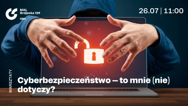 Cyberbezpieczeństwo – to mnie (nie) dotyczy? 