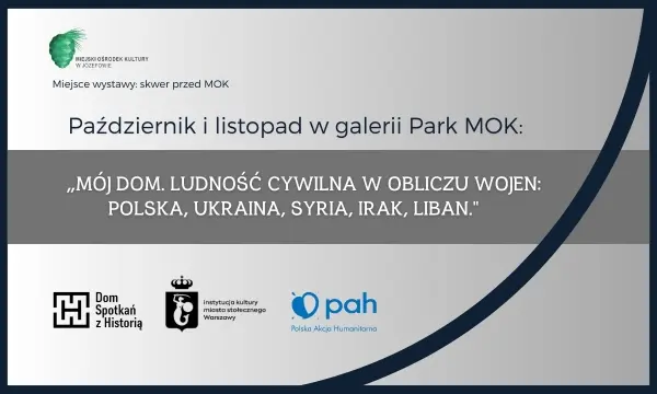 „MÓJ DOM. LUDNOŚĆ CYWILNA W OBLICZU WOJEN: POLSKA,UKRAINA, SYRIA, IRAK, LIBAN" | Wystawa plenerowa