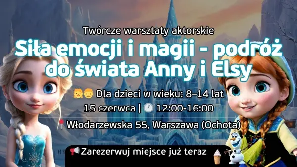 OCHOTA! Bezpłatne aktorskie warsztaty dla dzieci 8–14 lat |  „Siła emocji i magii” – Spotkanie z Anną i Elsą!
