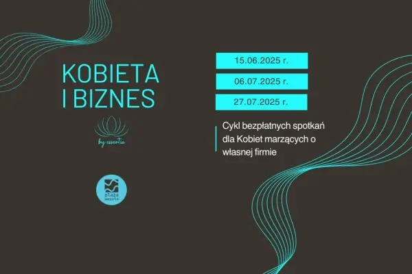 Jak prowadzić firmę? Kobieta i biznes - cykl bezpłatnych spotkań dla Kobiet marzących o własnej firmie
