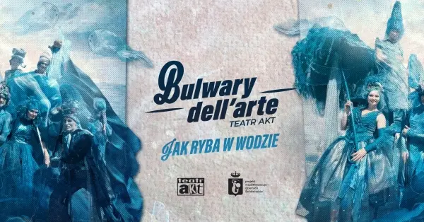 JAK RYBA W WODZIE / BULWARY DELL’ARTE