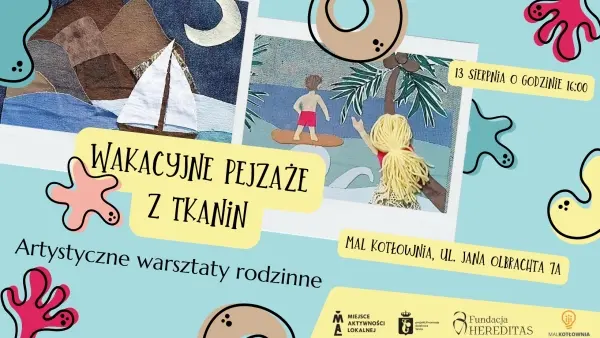 WAKACYJNE PEJZAŻE Z TKANIN - artystyczne warsztaty rodzinne