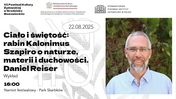 Ciało i świętość: rabin Kalonimus Szapiro o naturze, materii i duchowości. Daniel Reiser, wykład