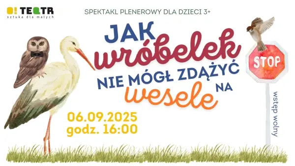Spektakl O!Teatru „Jak wróbelek nie mógł zdążyć na wesele”