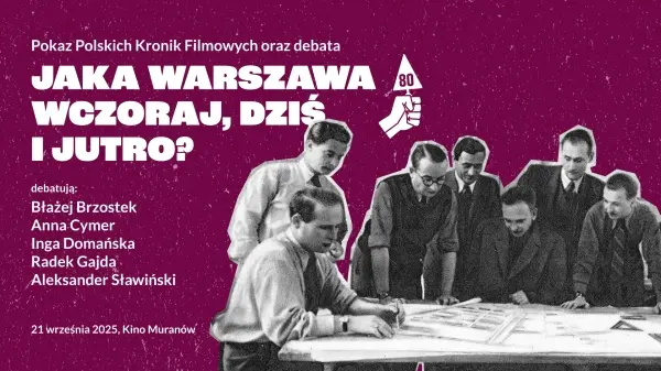 Pokaz Polskich Kronik Filmowych oraz debata "Jaka Warszawa wczoraj, dziś i jutro?"