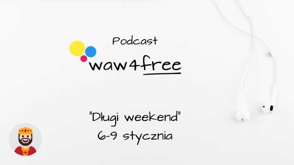 Podcast waw4free - zapraszamy na wydarzenia w długi weekend 6-9 stycznia