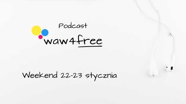 Podcast waw4free - zapraszamy na wydarzenia w weekend 22-23 stycznia