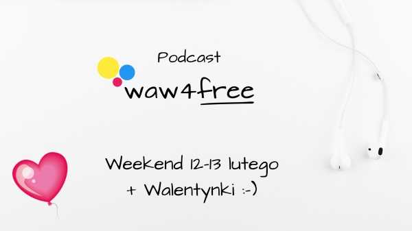 Podcast waw4free - zapraszamy na wydarzenia w weekend 12-13 lutego + Walentynki
