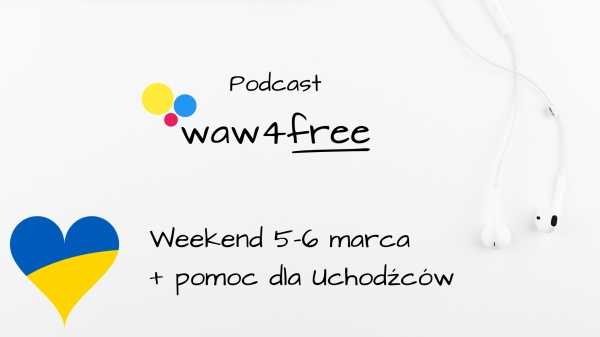 Podcast waw4free - zapraszamy na wydarzenia w weekend 5-6 marca + omawiamy darmową pomoc dla Uchodźców