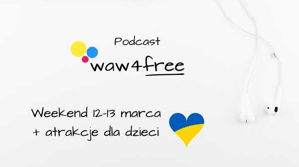 Podcast waw4free - zapraszamy na wydarzenia w weekend 12-13 marca + atrakcje dla dzieci
