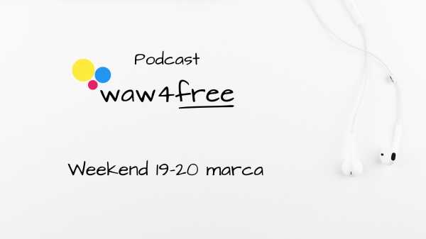 Podcast waw4free - zapraszamy na wydarzenia w weekend 19-20 marca