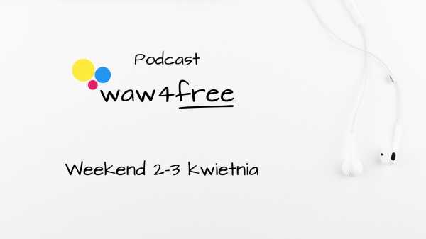 Podcast: waw4free na weekend 2-3 kwietnia