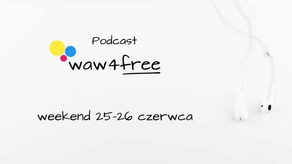 Podcast: waw4free na weekend 25-26 czerwca
