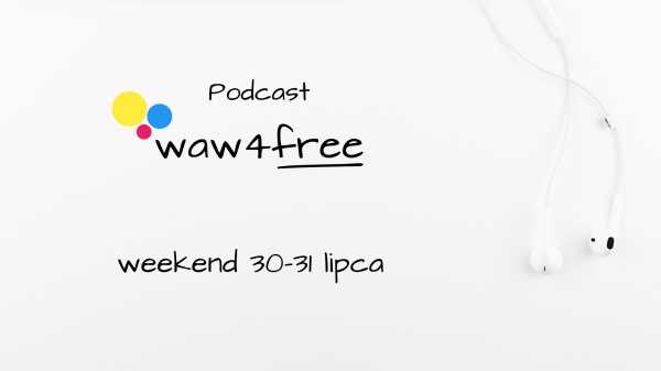 Podcast waw4free: wydarzenia w Warszawie w weekend 30-31 lipca