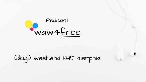 Podcast waw4free: wydarzenia w Warszawie w weekend 13-15 sierpnia