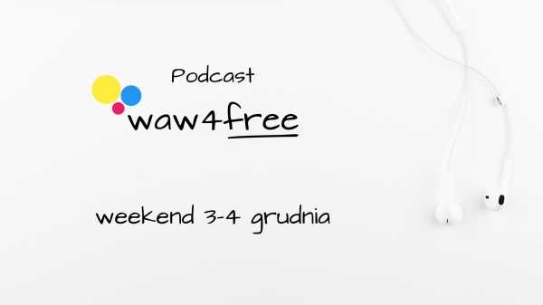 Podcast waw4free: wydarzenia w Warszawie w weekend 3-4 grudnia