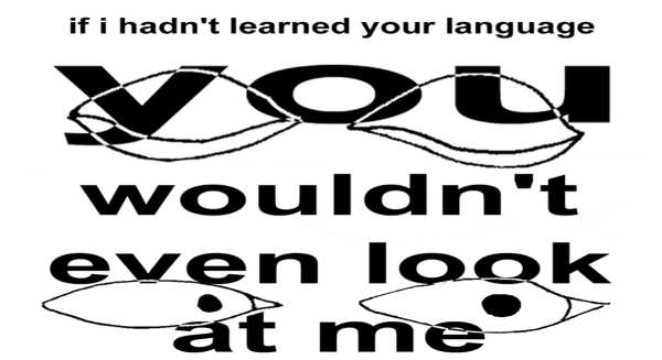 If I hadn’t learned your language, you wouldn’t even look at me [wystawa 24 lutego - 5 marca 2023]