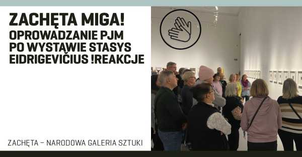 Zachęta Miga! Oprowadzanie PJM z tłumaczeniem w języku polskim po wystawie Stasysa Eidrigevičiusa