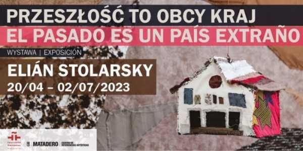 Wystawa pt. "Przeszłość to obcy kraj" - Elian Stolarsky, urugwajska artystka polskiego pochodzenia