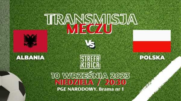 Transmisja meczu ALBANIA - POLSKA w STREFIE KIBICA