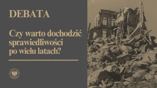 DEBATA „CZY WARTO DOCHODZIĆ SPRAWIEDLIWOŚCI PO WIELU LATACH?"