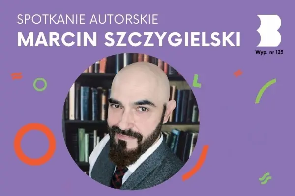 SPOTKANIE AUTORSKIE Z MARCINEM SZCZYGIELSKIM