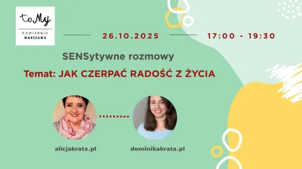 SENSytywne rozmowy. Temat: JAK CZERPAĆ RADOŚĆ Z ŻYCIA
