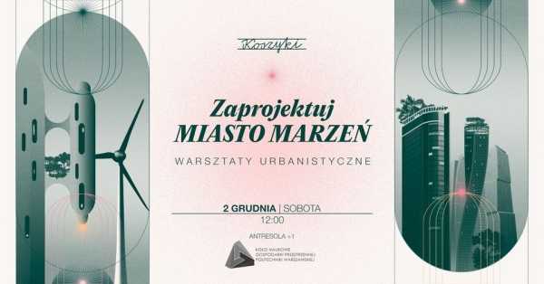 Zaprojektuj miasto Marzeń | Warsztaty urbanistyczne